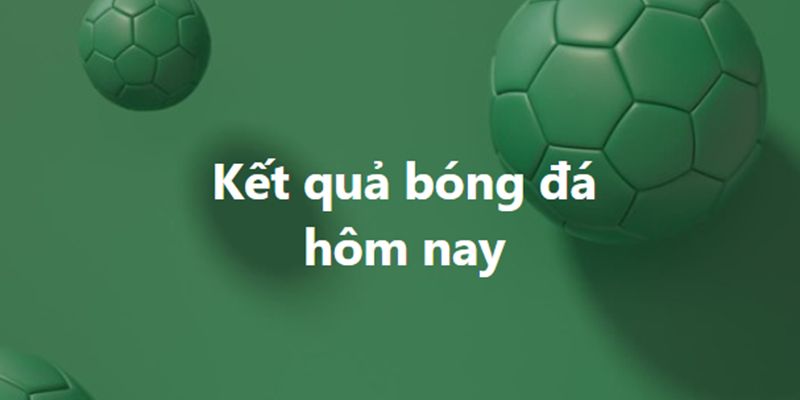 Kết quả bóng đá hôm nay