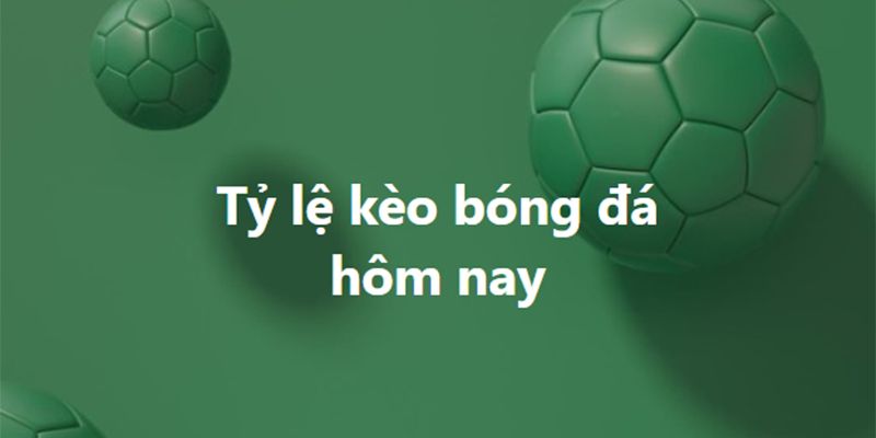 Lưu ý tỷ lệ kèo bóng đá hôm nay